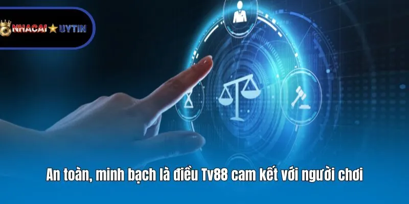An toàn, minh bạch là điều Tv88 cam kết với người chơi