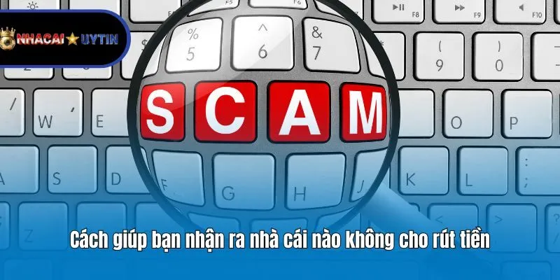 Cách giúp bạn nhận ra nhà cái nào không cho rút tiền