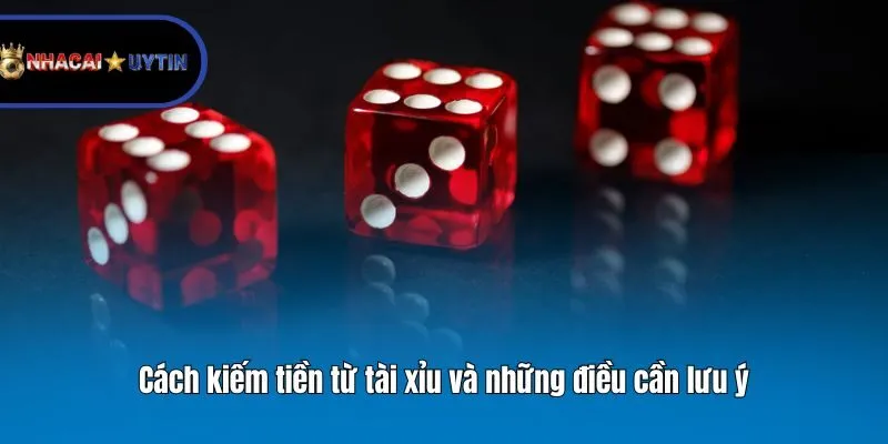 Cách kiếm tiền từ tài xỉu và những điều cần lưu ý
