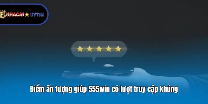 Điểm ấn tượng giúp 555win có lượt truy cập khủng