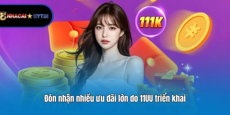 Đón nhận nhiều ưu đãi lớn do 11UU triển khai