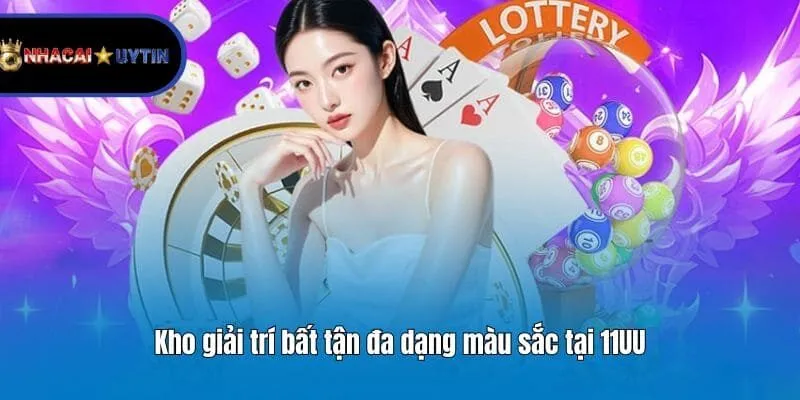 Kho giải trí bất tận đa dạng màu sắc tại 11UU