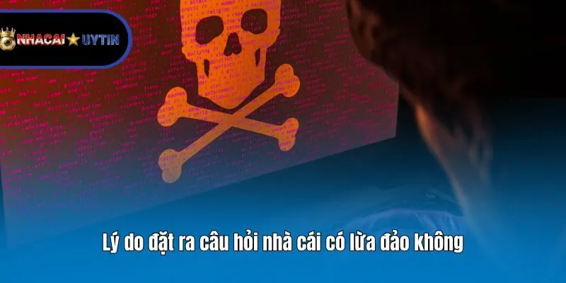 Lý do đặt ra câu hỏi nhà cái có lừa đảo không