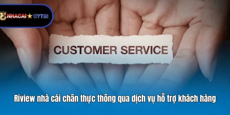 Riview nhà cái chân thực thông qua dịch vụ hỗ trợ khách hàng